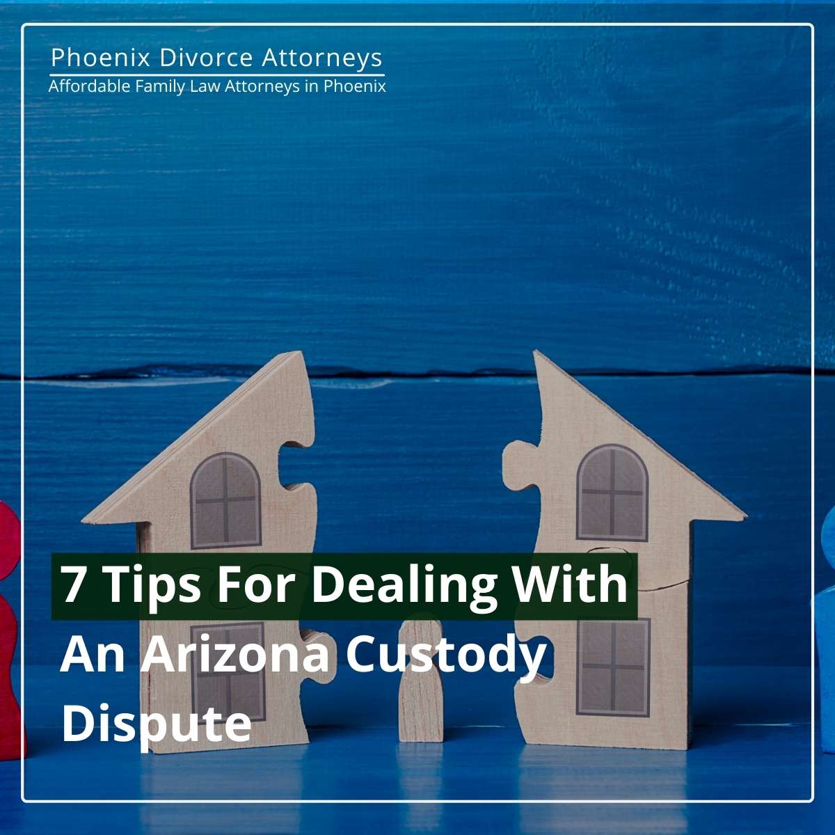 7 Tips For Dealing With An Arizona Custody Dispute
