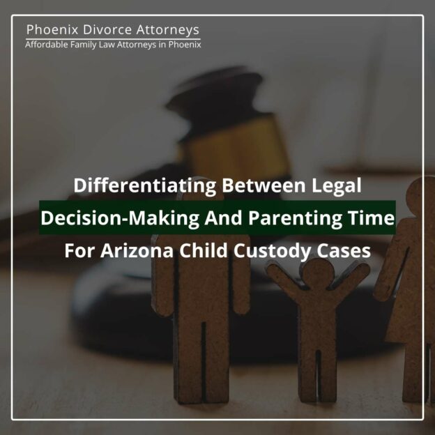Differentiating Between Legal Decision-Making And Parenting Time For Arizona Child Custody Cases