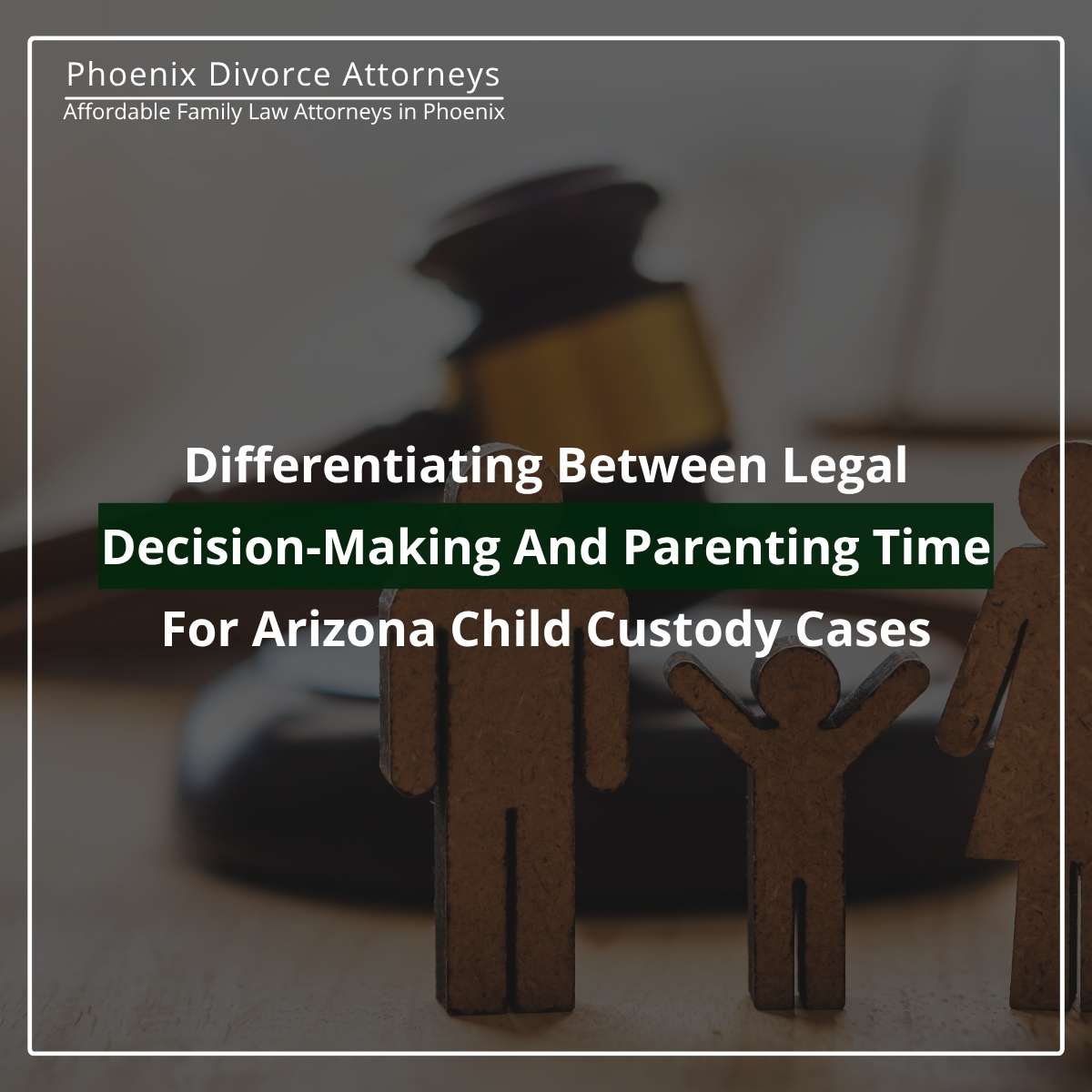 Differentiating Between Legal Decision-Making And Parenting Time For Arizona Child Custody Cases